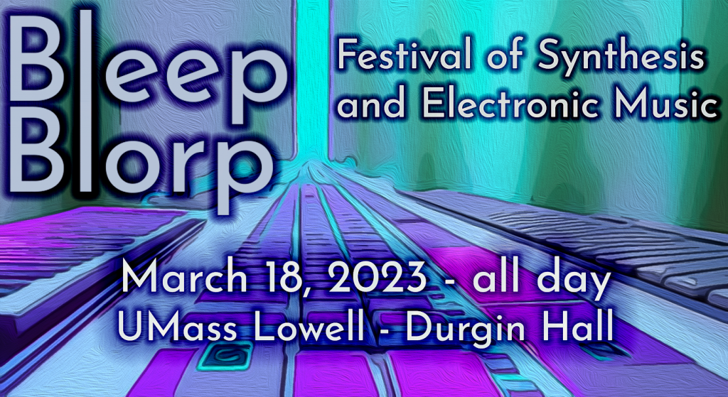 The second Bleep / Blorp Festival of Synthesis and Electronic Music will take place on March 18, 2023 at UMass Lowell's Durgin Hall. The festival runs from late morning through the evening and features numerous performances, performances, and hands-on installations.