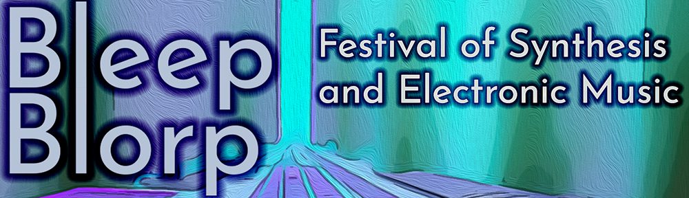 Bleep / Blorp Festival of Synthesis and Electronic Music
