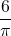 \[ \frac{6}{\pi} \]