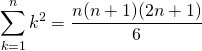 \[ \sum _{k=1}^{n } {k^2} = \frac{n(n+1)(2n+1)}{6} \]